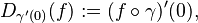  {D_{\gamma'(0)}}(f) := (f \circ \gamma)'(0), 