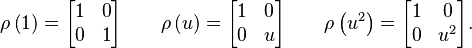 
\rho \left( 1 \right) =
\begin{bmatrix}
1 & 0 \\
0 & 1 \\
\end{bmatrix}
\qquad
\rho \left( u \right) =
\begin{bmatrix}
1 & 0 \\
0 & u \\
\end{bmatrix}
\qquad
\rho \left( u^2 \right) =
\begin{bmatrix}
1 & 0 \\
0 & u^2 \\
\end{bmatrix}.
