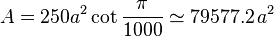 A = 250a^2 \cot \frac{\pi}{1000} \simeq 79577.2\,a^2