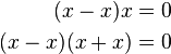 \begin{align}
(x-x)x = 0 \\
(x-x)(x+x) = 0
\end{align}