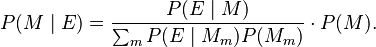 {\displaystyle P(M \mid E) = \frac{P(E \mid M)}{\sum_m {P(E \mid M_m) P(M_m)}} \cdot P(M).}