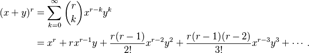 {\displaystyle \begin{align}
   (x+y)^r & =\sum_{k=0}^\infty {r \choose k} x^{r-k} y^k \\
   &= x^r + r x^{r-1} y + \frac{r(r-1)}{2!} x^{r-2} y^2 + \frac{r(r-1)(r-2)}{3!} x^{r-3} y^3 + \cdots.
 \end{align}}