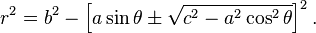 r^2=b^2-\left[a\sin\theta\pm\sqrt{c^2-a^2\cos^2\theta}\right]^2.