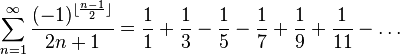 \sum_{n = 1}^\infty \frac{(-1)^{\lfloor \frac{n-1}{2}\rfloor}}{2n+1} = \frac{1}{1} + \frac{1}{3} - \frac{1}{5} - \frac{1}{7} + \frac{1}{9} + \frac{1}{11} - \dots