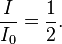  \frac {I}{I_0} = \frac {1}{2}.