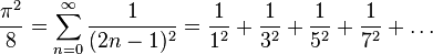  \frac{\pi^2}{8} = \sum_{n = 0}^\infty \frac{1}{(2n-1)^2} = \frac{1}{1^2}+\frac{1}{3^2}+\frac{1}{5^2}+\frac{1}{7^2}+ \dots 