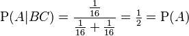 \mathrm{P}(A|BC) = \frac{\frac{1}{16}}{\frac{1}{16} + \frac{1}{16}} = \tfrac{1}{2} = \mathrm{P}(A)