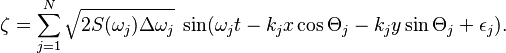 \zeta = \sum_{j=1}^N \sqrt{2 S(\omega_j) \Delta \omega_j}\; \sin(\omega_j t - k_j x \cos \Theta_j - k_j y \sin \Theta_j + \epsilon_{j}).