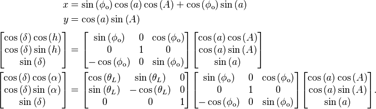 \begin{align}
              x &= \sin\left(\phi_\text{o}\right)\cos\left(a\right) \cos\left(A\right) + \cos\left(\phi_\text{o}\right)\sin\left(a\right) \\
              y &= \cos\left(a\right)\sin\left(A\right) \\[3pt]
  \begin{bmatrix}
    \cos\left(\delta\right)\cos\left(h\right) \\
    \cos\left(\delta\right)\sin\left(h\right) \\
    \sin\left(\delta\right)
  \end{bmatrix} &= \begin{bmatrix}
     \sin\left(\phi_\text{o}\right) & 0 & \cos\left(\phi_\text{o}\right) \\
     0                              & 1 & 0                              \\
    -\cos\left(\phi_\text{o}\right) & 0 & \sin\left(\phi_\text{o}\right)
  \end{bmatrix}\begin{bmatrix}
    \cos\left(a\right) \cos\left(A\right) \\
    \cos\left(a\right) \sin\left(A\right) \\
    \sin\left(a\right)
  \end{bmatrix} \\
  \begin{bmatrix}
    \cos\left(\delta\right) \cos\left(\alpha\right) \\
    \cos\left(\delta\right) \sin\left(\alpha\right) \\
    \sin\left(\delta\right)
  \end{bmatrix} &= \begin{bmatrix}
    \cos\left(\theta_L\right) &  \sin\left(\theta_L\right) & 0 \\
    \sin\left(\theta_L\right) & -\cos\left(\theta_L\right) & 0 \\
    0                         &  0                         & 1
  \end{bmatrix}\begin{bmatrix}
     \sin\left(\phi_\text{o}\right) & 0 & \cos\left(\phi_\text{o}\right) \\
     0                              & 1 & 0                              \\
    -\cos\left(\phi_\text{o}\right) & 0 & \sin\left(\phi_\text{o}\right)
  \end{bmatrix}\begin{bmatrix}
    \cos\left(a\right) \cos\left(A\right) \\
    \cos\left(a\right) \sin\left(A\right) \\
    \sin\left(a\right)
  \end{bmatrix}.
\end{align}