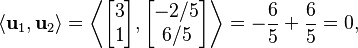 {\displaystyle \langle\mathbf{u}_1,\mathbf{u}_2\rangle = \left\langle \begin{bmatrix}3\\1\end{bmatrix}, \begin{bmatrix} -2/5 \\ 6/5 \end{bmatrix} \right\rangle = -\frac{6}{5} + \frac{6}{5} = 0,}