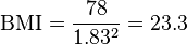 \mbox{BMI} = \frac{78}{1.83 ^2} = 23.3