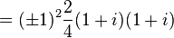 = (\pm 1)^2 \frac{2}{4} (1 + i)(1 + i) \ 