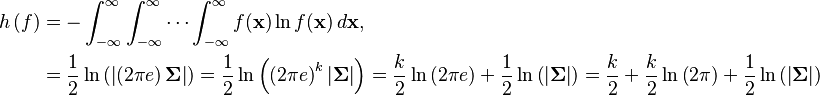 
\begin{align}
h\left(f\right) & = -\int_{-\infty}^\infty \int_{-\infty}^\infty \cdots\int_{-\infty}^\infty f(\mathbf{x}) \ln f(\mathbf{x})\,d\mathbf{x},\\
& = \frac12 \ln\left(\left|\left(2\pi e\right)\boldsymbol\Sigma \right|\right) = \frac12 \ln\left(\left(2\pi e\right)^k \left|\boldsymbol\Sigma \right|\right) = \frac{k}{2} \ln\left(2\pi e\right) + \frac{1}{2} \ln\left(\left|\boldsymbol\Sigma \right|\right) = \frac{k}{2} + \frac{k}{2} \ln\left(2\pi \right) + \frac{1}{2} \ln\left(\left|\boldsymbol\Sigma \right|\right)\\
\end{align}
