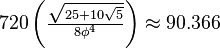 720\left(\tfrac{\sqrt{25+10\sqrt{5}}}{8\phi^4}\right) \approx 90.366