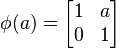 {\displaystyle \phi(a) = \begin{bmatrix}
1 & a \\
0 & 1
\end{bmatrix}}