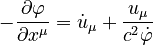 - {\partial \varphi \over \partial x^\mu} = \dot{u}_\mu + {u_\mu \over c^2 \dot{\varphi}} \,