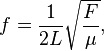  f=\frac{1}{2L}\sqrt{\frac{F}{\mu}}, 