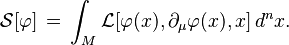  \mathcal{S}[\varphi]\,=\,\int_M \mathcal{L}[\varphi(x),\partial_\mu\varphi(x),x] \, d^{n}x.