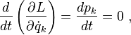 \frac{d}{dt} \left( \frac{\partial L}{\partial \dot{q}_k} \right) = \frac{dp_k}{dt} = 0~,