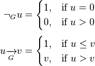 \begin{align}
  \neg_G u &= \begin{cases}
                1, & \text{if }u = 0 \\
                0, & \text{if }u > 0
              \end{cases} \\[3pt]
  u \mathrel{\xrightarrow[G]{}} v &= \begin{cases}
                             1, & \text{if }u \leq v \\
                             v, & \text{if }u > v
                           \end{cases}
\end{align}