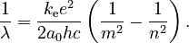 \frac{1}{\lambda} = \frac{k_{\mathrm{e}}e^2}{2 a_0 h c}\left(\frac{1}{m^2}-\frac{1}{n^2}\right).