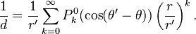 \frac{1}{d} = \frac{1}{r'} \sum_{k=0}^\infty P^0_k ( \cos ( \theta' - \theta ) ) \left ( \frac{r}{r'} \right ) ^k.