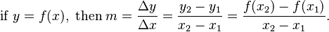 \mathrm{if \;} y = f(x), \mathrm{\; then \;} m= \frac{\Delta y}{\Delta x} = \frac{y_2-y_1}{x_2-x_1} = \frac{f(x_2)-f(x_1)}{x_2-x_1}. 