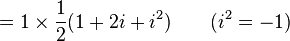 = 1 \times \frac{1}{2} (1 + 2i + i^2) \quad \quad  (i^2 = -1) \ 