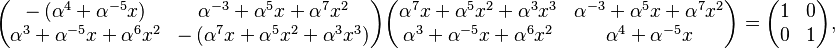 \begin{pmatrix}-\left(\alpha^4+ \alpha^{-5}x\right) & \alpha^{-3}+ \alpha^{5}x+ \alpha^{7}x^2\\ \alpha^{3}+ \alpha^{-5}x+ \alpha^{6}x^2 & -\left(\alpha^{7}x+ \alpha^{5}x^2+ \alpha^{3}x^3\right)\end{pmatrix} \begin{pmatrix}\alpha^{7}x+ \alpha^{5}x^2+ \alpha^{3}x^3 & \alpha^{-3} + \alpha^{5}x + \alpha^{7}x^2\\ \alpha^{3} + \alpha^{-5}x + \alpha^{6}x^2 & \alpha^4 + \alpha^{-5}x\end{pmatrix} = \begin{pmatrix}1 & 0\\ 0 & 1\end{pmatrix},