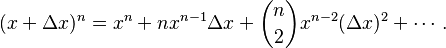 {\displaystyle (x+\Delta x)^n = x^n + nx^{n-1}\Delta x + \binom{n}{2}x^{n-2}(\Delta x)^2 + \cdots.}