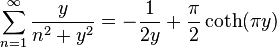 \sum^{\infty}_{n=1} \frac{y}{n^2+y^2} = -\frac{1}{2y}+\frac{\pi}{2}\coth(\pi y)