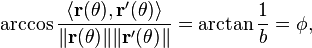 \arccos \frac{\langle \mathbf{r}(\theta), \mathbf{r}'(\theta) \rangle}{\|\mathbf{r}(\theta)\|\|\mathbf{r}'(\theta)\|} = \arctan \frac{1}{b} = \phi,