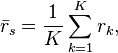 \bar{r}_s = \frac{1}{K} \sum\limits_{k=1}^K r_k,