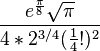  \frac{e^{\frac{\pi}{8}}\sqrt{\pi}}{4*2^{3/4} {(\frac {1}{4}!)^2}}