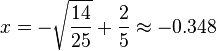 x = -\sqrt\frac{14}{25} + \frac{2}{5} \approx -0.348  