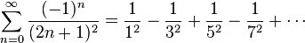 \sum_{n = 0}^\infty \frac{(-1)^n}{(2n+1)^2} = \frac{1}{1^2}-\frac{1}{3^2}+\frac{1}{5^2}-\frac{1}{7^2}+\cdots 