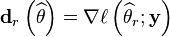 \mathbf{d}_r\left(\widehat{\theta}\right) = \nabla\ell\left(\widehat{\theta}_r;\mathbf{y}\right)