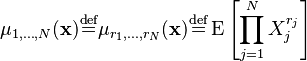 \mu_{1,\ldots,N}(\mathbf{x})
  \mathrel\stackrel{\mathrm{def}}{=} \mu _{r_1,\ldots,r_N}(\mathbf{x})
  \mathrel\stackrel{\mathrm{def}}{=} \operatorname E\left[ \prod_{j=1}^N X_j^{r_j} \right]
