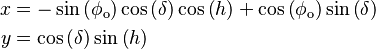 \begin{align}
  x &= -\sin\left(\phi_\text{o}\right) \cos\left(\delta\right) \cos\left(h\right) + \cos\left(\phi_\text{o}\right) \sin\left(\delta\right) \\
  y &=  \cos\left(\delta\right) \sin\left(h\right)
\end{align}