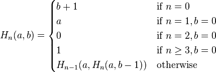 
  H_n(a, b) =  
   \begin{cases}
    b + 1 & \text{if } n = 0 \\
    a & \text{if } n = 1, b = 0 \\
    0 & \text{if } n = 2, b = 0 \\
    1 & \text{if } n \ge 3, b = 0 \\
    H_{n-1}(a, H_n(a, b - 1)) & \text{otherwise}
   \end{cases}\,\!
