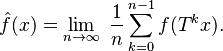  \hat f(x) = \lim_{n\rightarrow\infty}\;   \frac{1}{n} \sum_{k=0}^{n-1} f(T^k x).