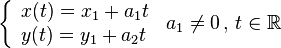 \left\{ {\begin{array}{*{20}{l}} {x(t) = {x_1}+{a_1}t }\\ {y(t) = {y_1}+{a_2}t } \end{array}} \right. \,{ a_1 \ne 0} \, ,\, t \in \mathbb{R}