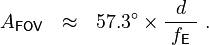  A_\mathsf{FOV} ~~\approx~~ 57.3^\circ \times \frac{ d }{\ f_\mathsf{E}\ } ~.