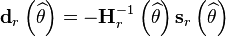 \mathbf{d}_r\left(\widehat{\theta}\right) = -\mathbf{H}^{-1}_r\left(\widehat{\theta}\right) \mathbf{s}_r\left(\widehat{\theta}\right)