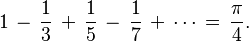 1 \,-\, \frac{1}{3} \,+\, \frac{1}{5} \,-\, \frac{1}{7} \,+\, \cdots \,=\, \frac{\pi}{4}.