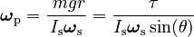 \boldsymbol\omega_\mathrm{p} = \frac{\ mgr}{I_\mathrm{s}\boldsymbol\omega_\mathrm{s}} = \frac{ \tau}{I_\mathrm{s}\boldsymbol\omega_\mathrm{s}\sin(\theta)}