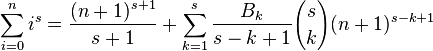 \sum_{i=0}^n i^s = \frac{(n+1)^{s+1}}{s+1} + \sum_{k=1}^s\frac{B_k}{s-k+1}{s\choose k}(n+1)^{s-k+1}\,\!