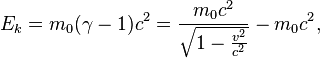 E_k =  m_0 ( \gamma -1 ) c^2 = \frac{m_0 c^2}{\sqrt{1-\frac{v^2}{c^2}}} - m_0 c^2,