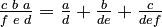 \tfrac{c\,\,b\,\,a}{f\,\,e\,\,d} = \tfrac{a}{d} + \tfrac{b}{de} + \tfrac{c}{def}