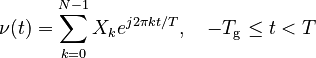 \nu(t) = \sum_{k=0}^{N-1}X_k e^{j2\pi kt/T}, \quad -T_\text{g} \le t < T